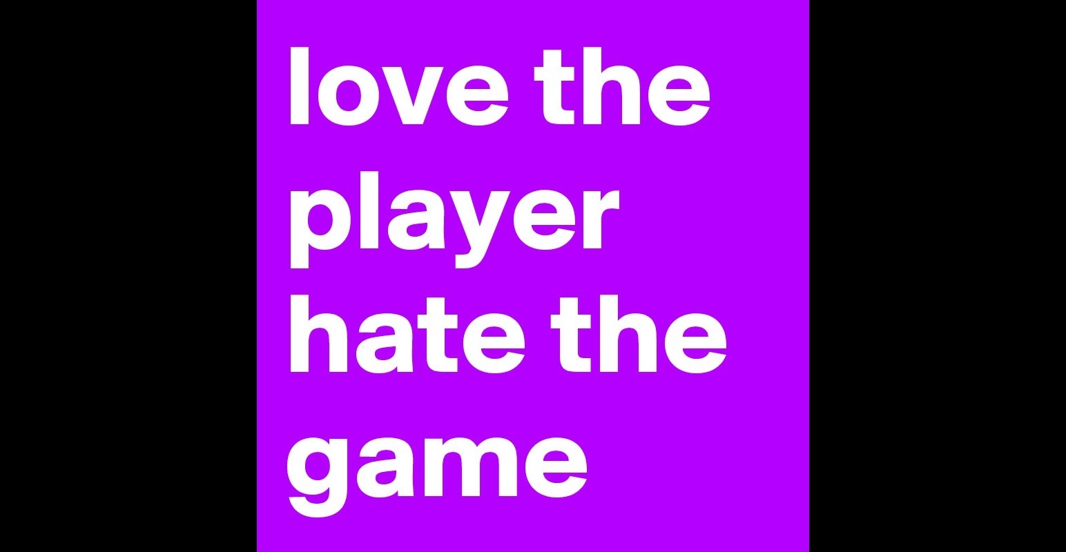 love-the-player-hate-the-game.jpg love-the-player-hate-the-game.jpg