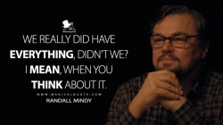 We-really-did-have-everything-didnt-we-I-mean-when-you-think-about-it.jpg