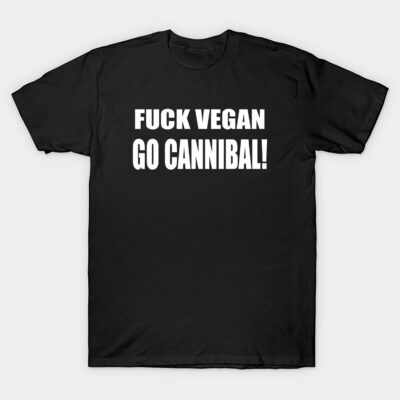 FUCK VEGAN GO CANNIBAL